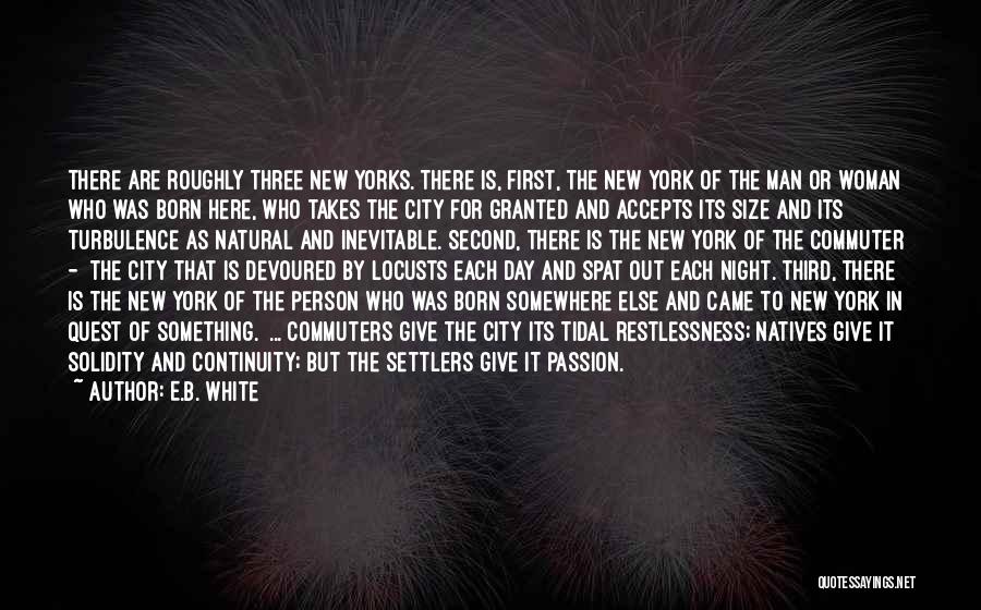 E.B. White Quotes: There Are Roughly Three New Yorks. There Is, First, The New York Of The Man Or Woman Who Was Born