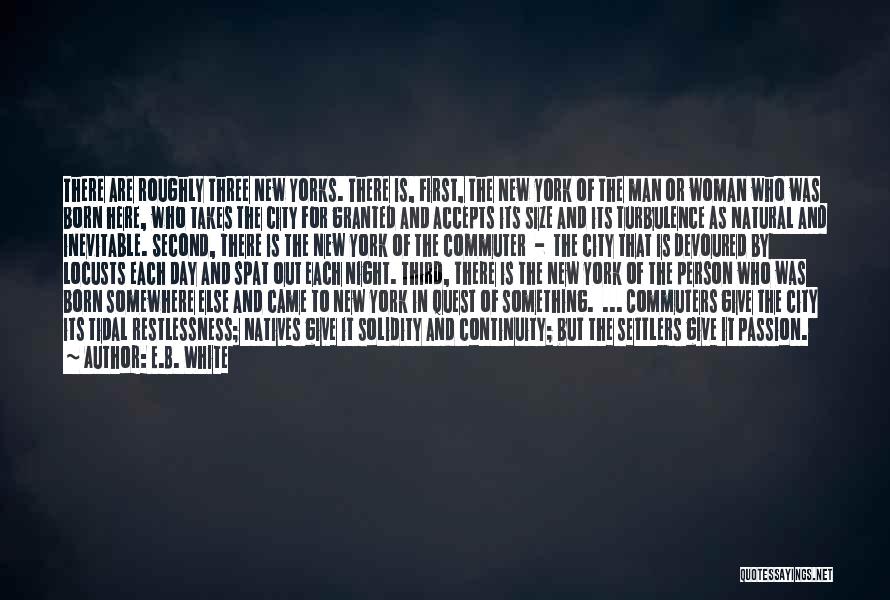 E.B. White Quotes: There Are Roughly Three New Yorks. There Is, First, The New York Of The Man Or Woman Who Was Born