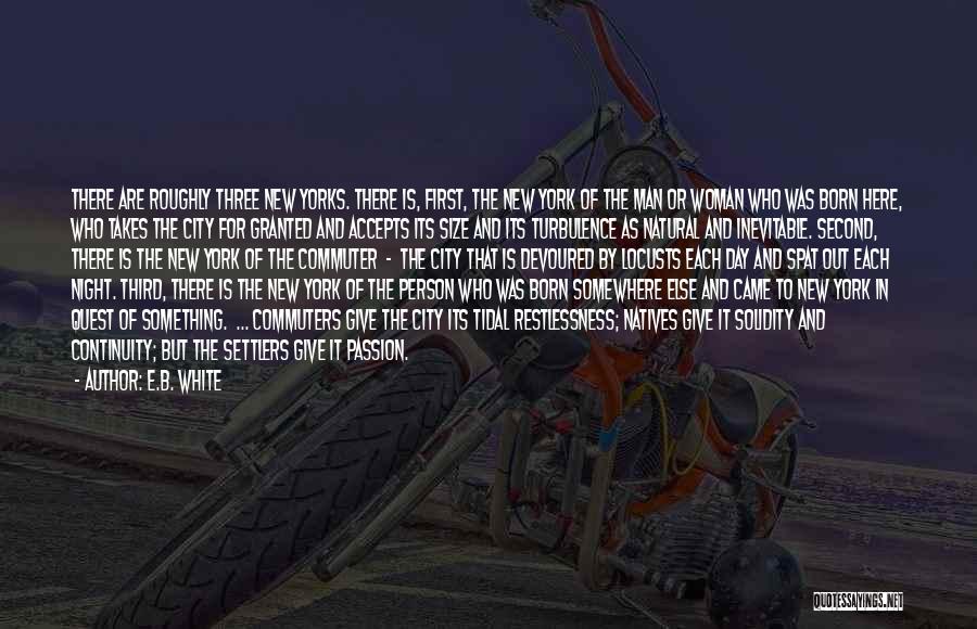 E.B. White Quotes: There Are Roughly Three New Yorks. There Is, First, The New York Of The Man Or Woman Who Was Born