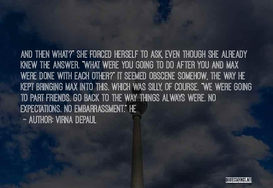 Virna DePaul Quotes: And Then What? She Forced Herself To Ask, Even Though She Already Knew The Answer. What Were You Going To