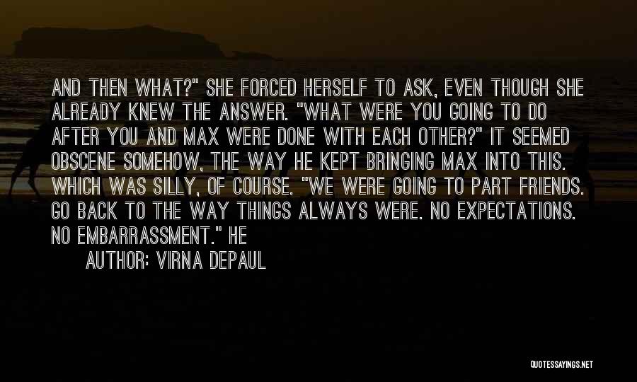 Virna DePaul Quotes: And Then What? She Forced Herself To Ask, Even Though She Already Knew The Answer. What Were You Going To