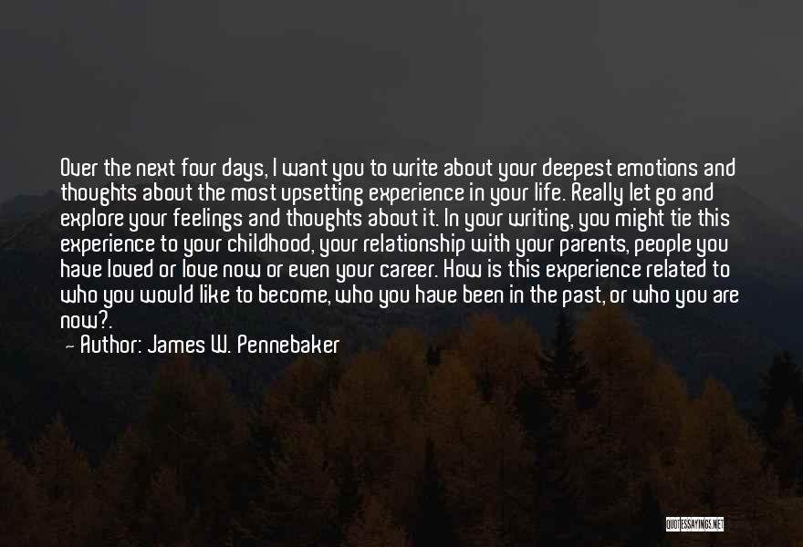 James W. Pennebaker Quotes: Over The Next Four Days, I Want You To Write About Your Deepest Emotions And Thoughts About The Most Upsetting