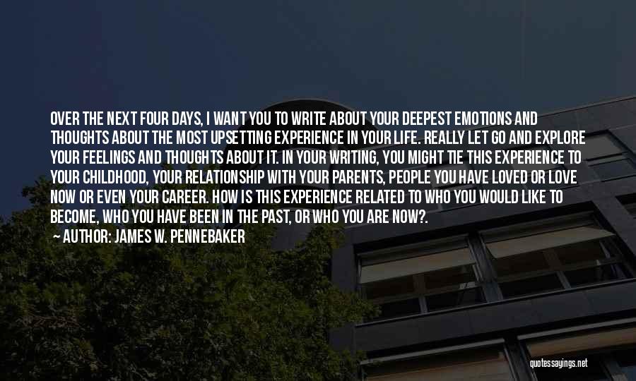 James W. Pennebaker Quotes: Over The Next Four Days, I Want You To Write About Your Deepest Emotions And Thoughts About The Most Upsetting