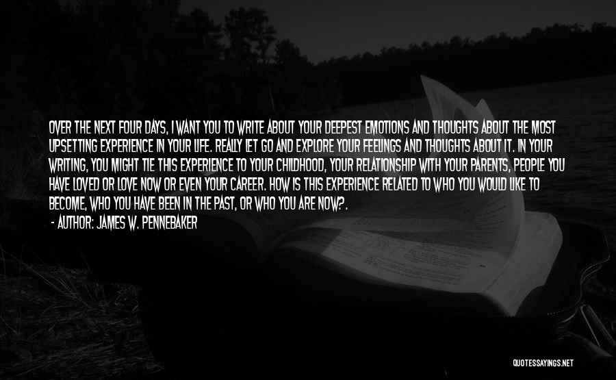 James W. Pennebaker Quotes: Over The Next Four Days, I Want You To Write About Your Deepest Emotions And Thoughts About The Most Upsetting