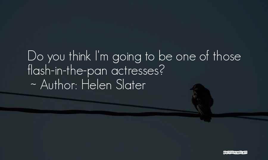 Helen Slater Quotes: Do You Think I'm Going To Be One Of Those Flash-in-the-pan Actresses?