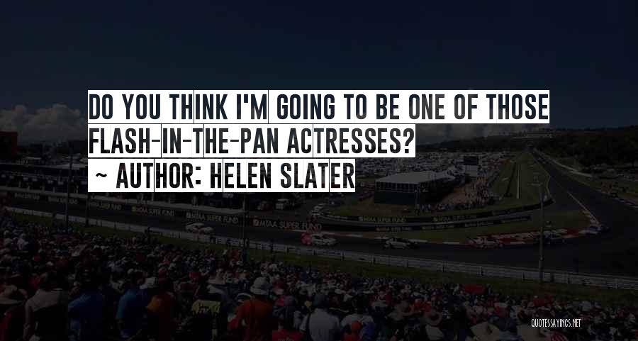 Helen Slater Quotes: Do You Think I'm Going To Be One Of Those Flash-in-the-pan Actresses?