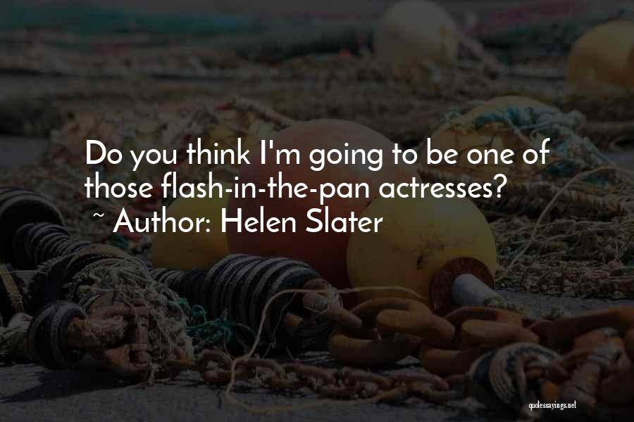 Helen Slater Quotes: Do You Think I'm Going To Be One Of Those Flash-in-the-pan Actresses?