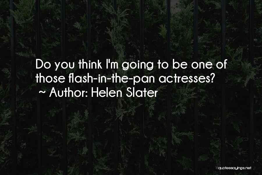 Helen Slater Quotes: Do You Think I'm Going To Be One Of Those Flash-in-the-pan Actresses?