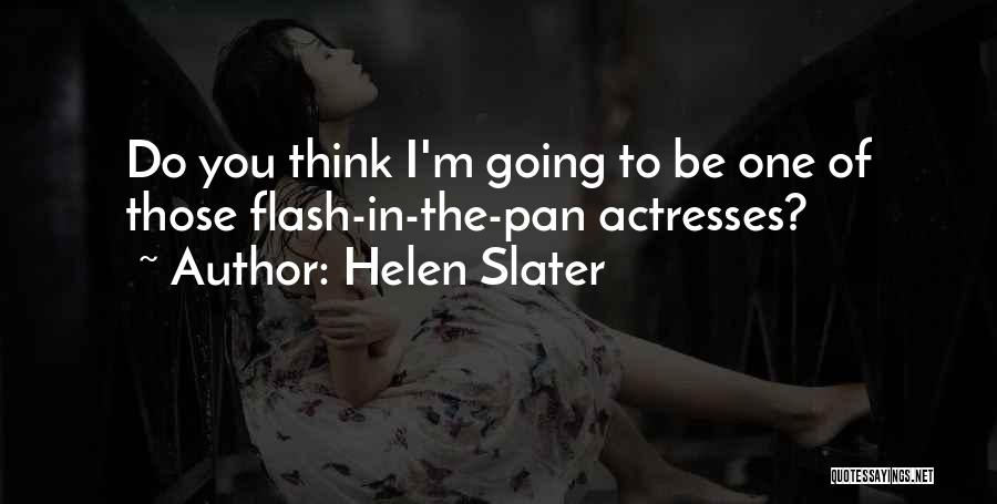 Helen Slater Quotes: Do You Think I'm Going To Be One Of Those Flash-in-the-pan Actresses?