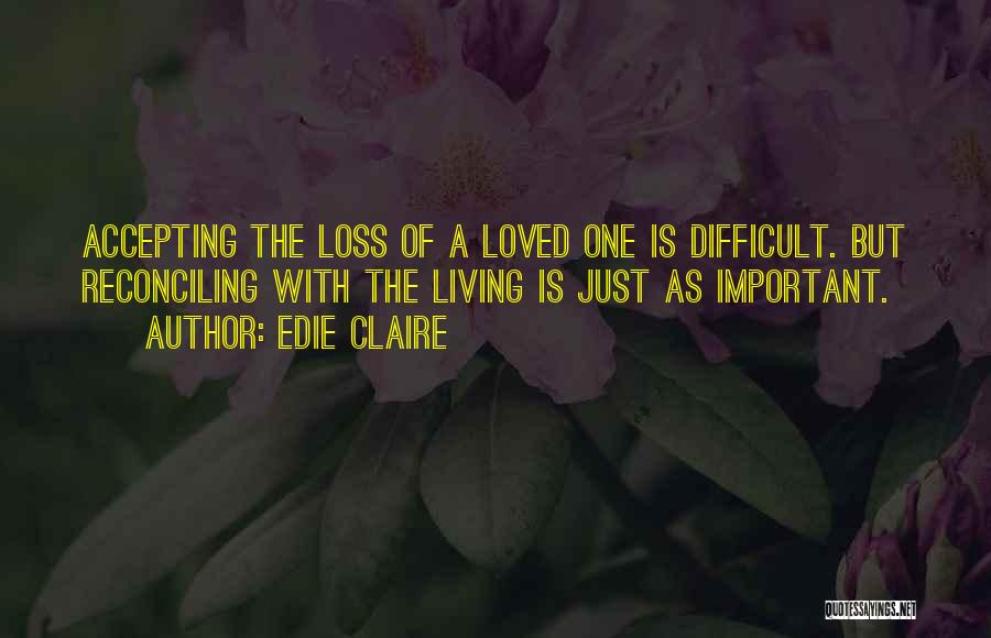 Edie Claire Quotes: Accepting The Loss Of A Loved One Is Difficult. But Reconciling With The Living Is Just As Important.