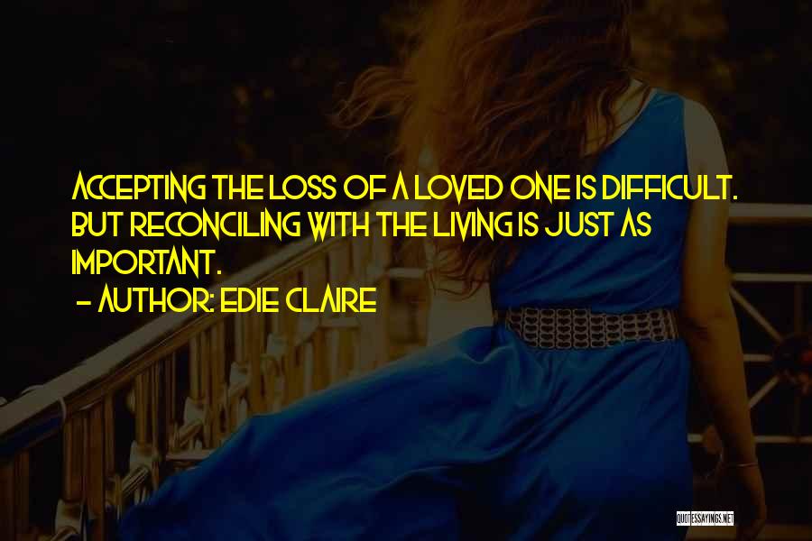 Edie Claire Quotes: Accepting The Loss Of A Loved One Is Difficult. But Reconciling With The Living Is Just As Important.