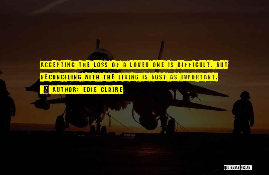 Edie Claire Quotes: Accepting The Loss Of A Loved One Is Difficult. But Reconciling With The Living Is Just As Important.