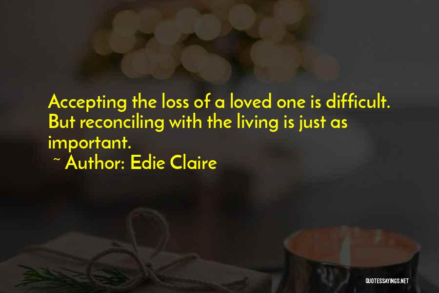 Edie Claire Quotes: Accepting The Loss Of A Loved One Is Difficult. But Reconciling With The Living Is Just As Important.