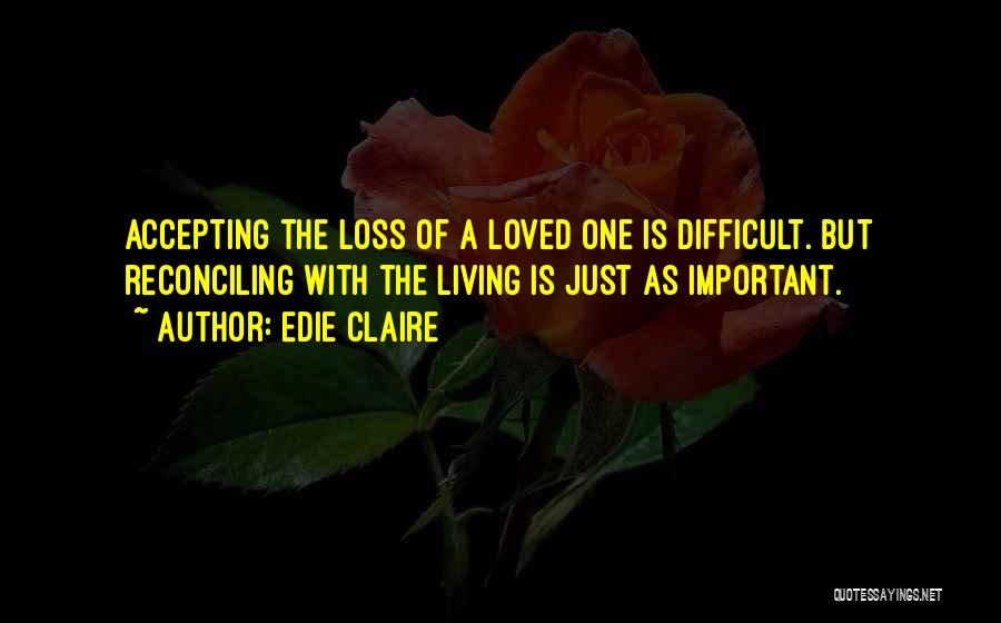 Edie Claire Quotes: Accepting The Loss Of A Loved One Is Difficult. But Reconciling With The Living Is Just As Important.