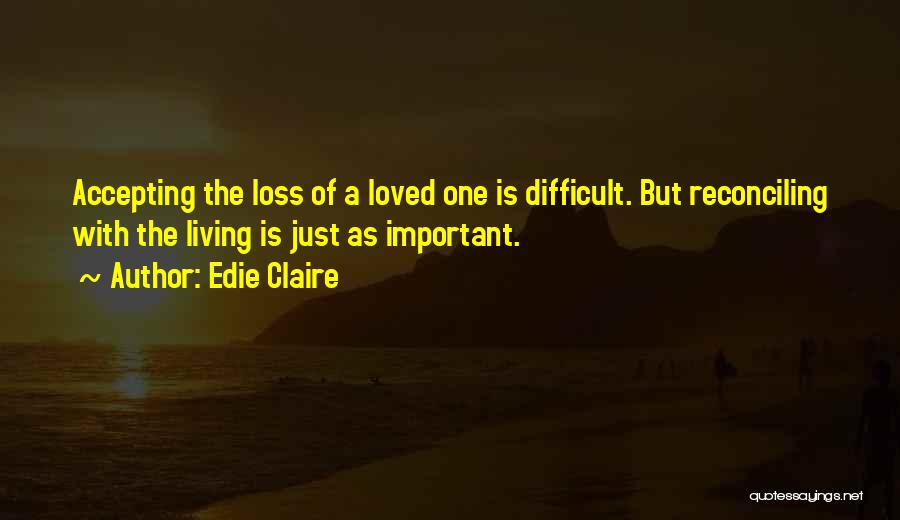 Edie Claire Quotes: Accepting The Loss Of A Loved One Is Difficult. But Reconciling With The Living Is Just As Important.