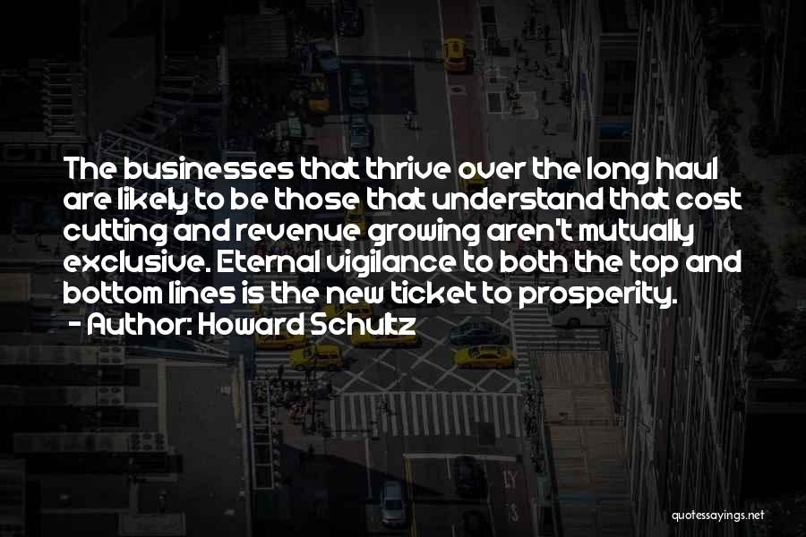 Howard Schultz Quotes: The Businesses That Thrive Over The Long Haul Are Likely To Be Those That Understand That Cost Cutting And Revenue