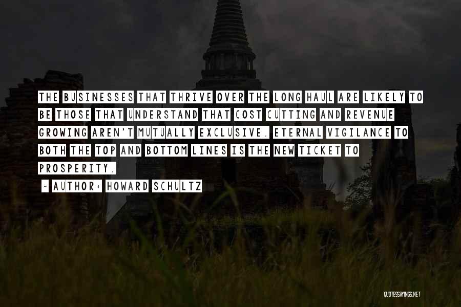 Howard Schultz Quotes: The Businesses That Thrive Over The Long Haul Are Likely To Be Those That Understand That Cost Cutting And Revenue