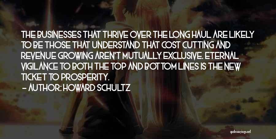 Howard Schultz Quotes: The Businesses That Thrive Over The Long Haul Are Likely To Be Those That Understand That Cost Cutting And Revenue