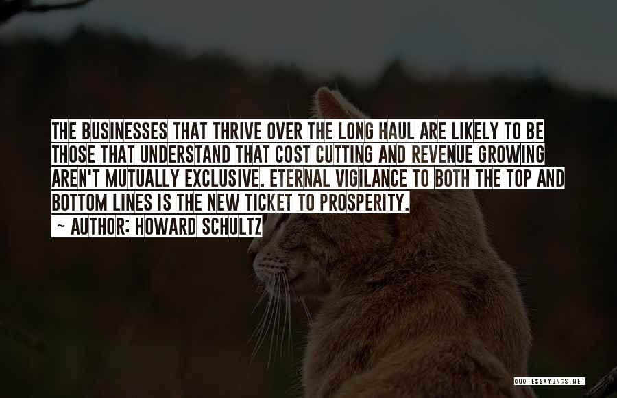 Howard Schultz Quotes: The Businesses That Thrive Over The Long Haul Are Likely To Be Those That Understand That Cost Cutting And Revenue