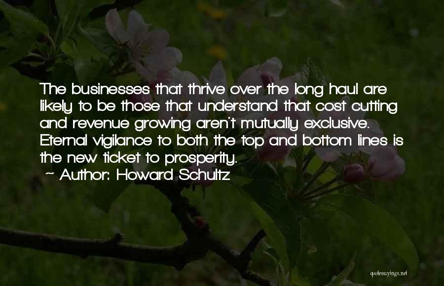 Howard Schultz Quotes: The Businesses That Thrive Over The Long Haul Are Likely To Be Those That Understand That Cost Cutting And Revenue