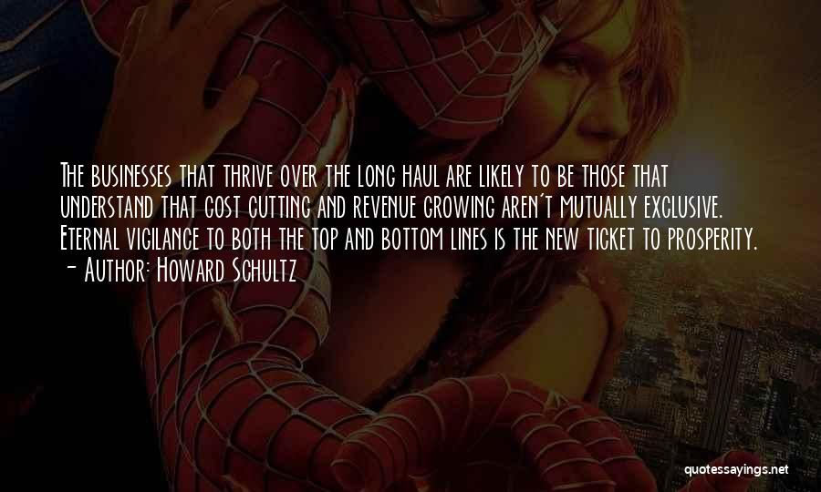 Howard Schultz Quotes: The Businesses That Thrive Over The Long Haul Are Likely To Be Those That Understand That Cost Cutting And Revenue
