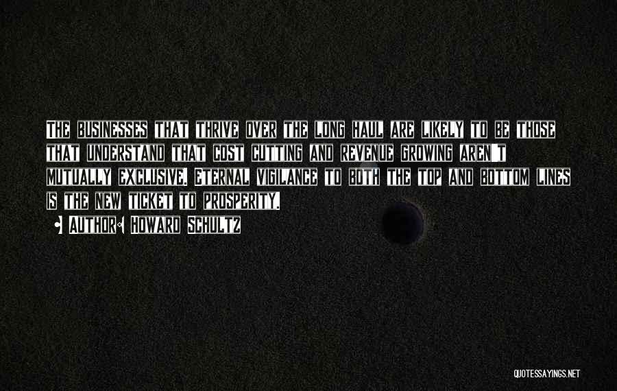 Howard Schultz Quotes: The Businesses That Thrive Over The Long Haul Are Likely To Be Those That Understand That Cost Cutting And Revenue