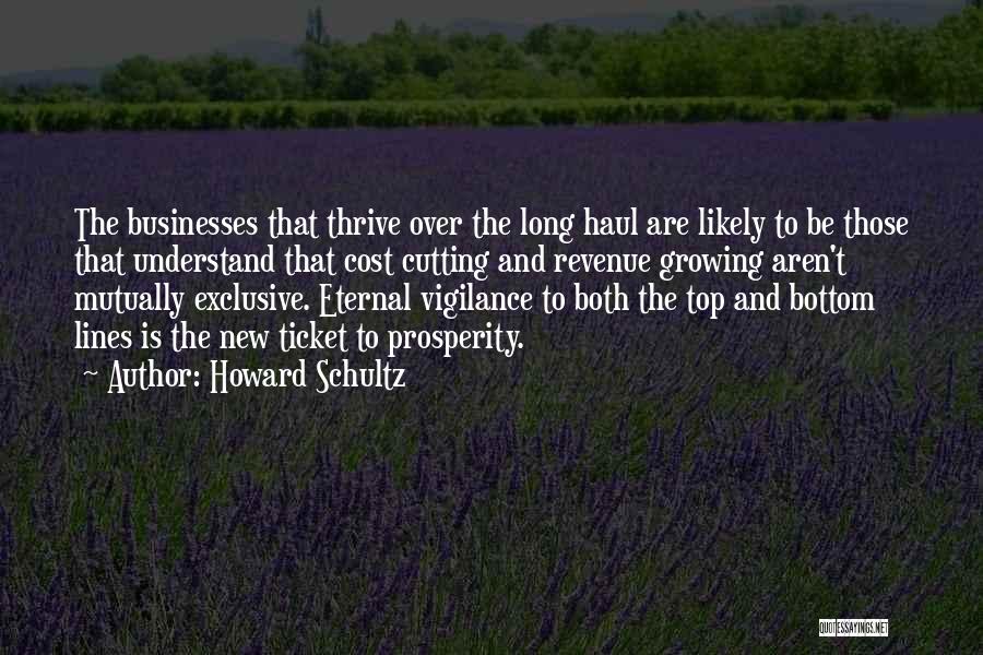 Howard Schultz Quotes: The Businesses That Thrive Over The Long Haul Are Likely To Be Those That Understand That Cost Cutting And Revenue