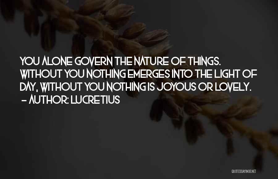 Lucretius Quotes: You Alone Govern The Nature Of Things. Without You Nothing Emerges Into The Light Of Day, Without You Nothing Is