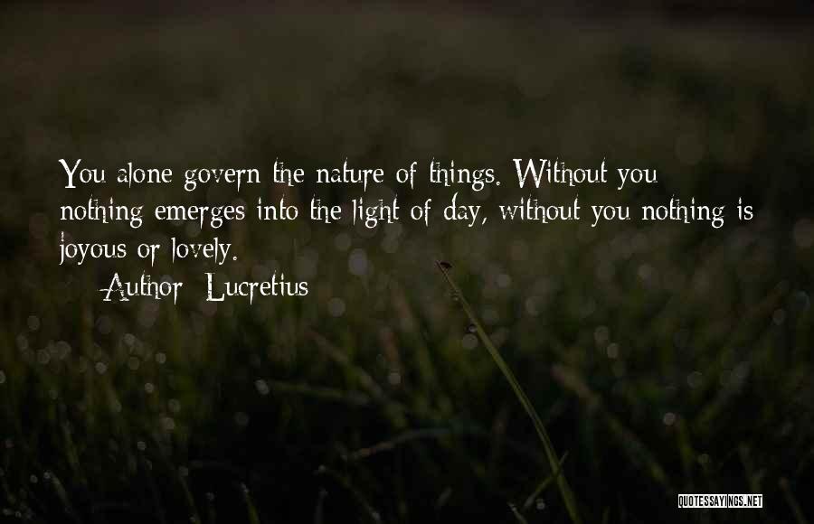 Lucretius Quotes: You Alone Govern The Nature Of Things. Without You Nothing Emerges Into The Light Of Day, Without You Nothing Is