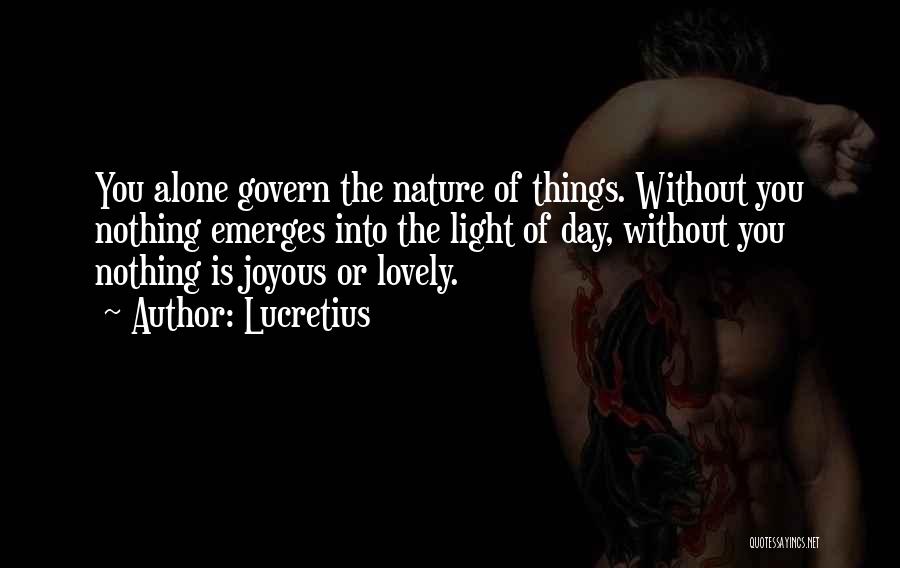 Lucretius Quotes: You Alone Govern The Nature Of Things. Without You Nothing Emerges Into The Light Of Day, Without You Nothing Is