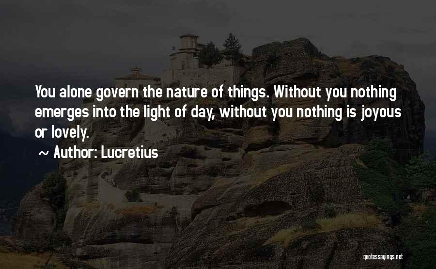 Lucretius Quotes: You Alone Govern The Nature Of Things. Without You Nothing Emerges Into The Light Of Day, Without You Nothing Is