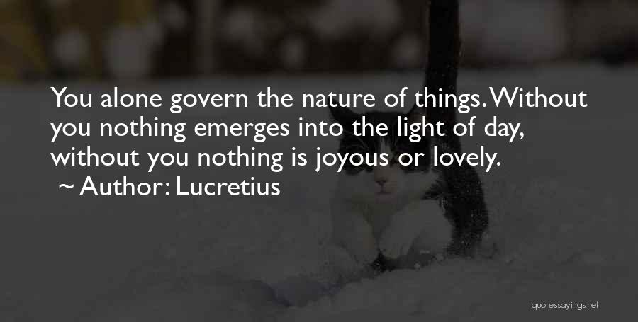 Lucretius Quotes: You Alone Govern The Nature Of Things. Without You Nothing Emerges Into The Light Of Day, Without You Nothing Is