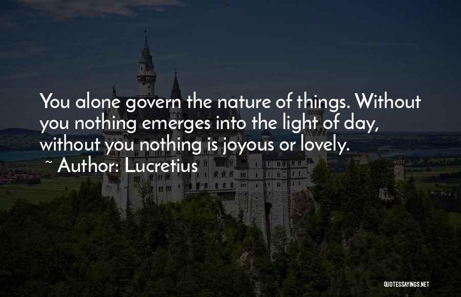 Lucretius Quotes: You Alone Govern The Nature Of Things. Without You Nothing Emerges Into The Light Of Day, Without You Nothing Is