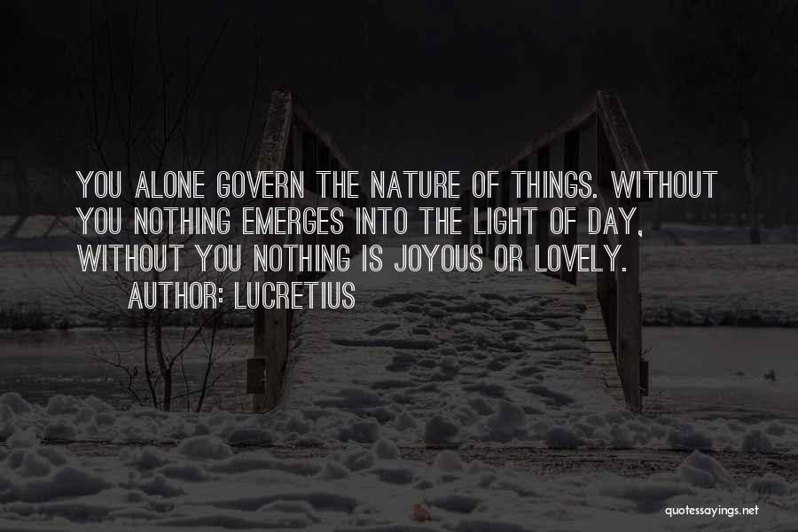 Lucretius Quotes: You Alone Govern The Nature Of Things. Without You Nothing Emerges Into The Light Of Day, Without You Nothing Is