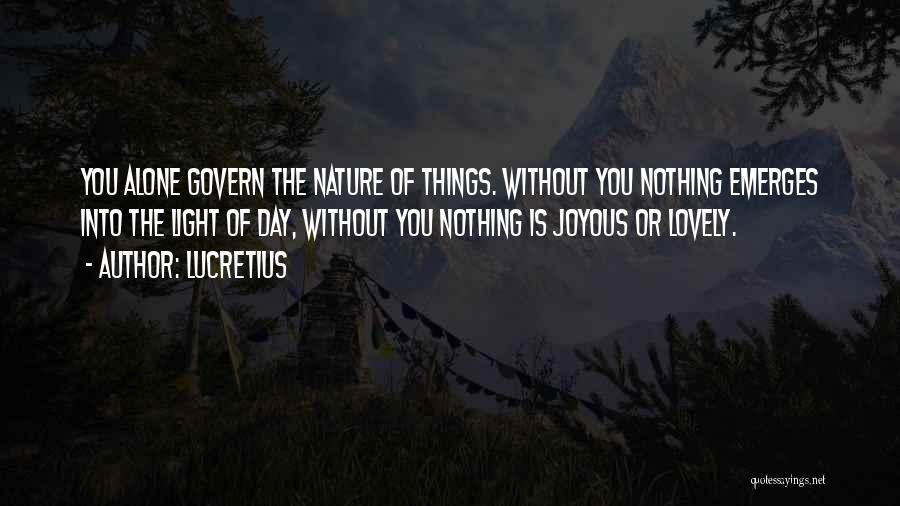 Lucretius Quotes: You Alone Govern The Nature Of Things. Without You Nothing Emerges Into The Light Of Day, Without You Nothing Is