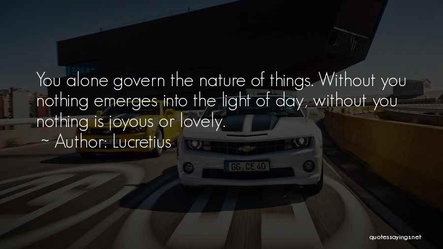 Lucretius Quotes: You Alone Govern The Nature Of Things. Without You Nothing Emerges Into The Light Of Day, Without You Nothing Is