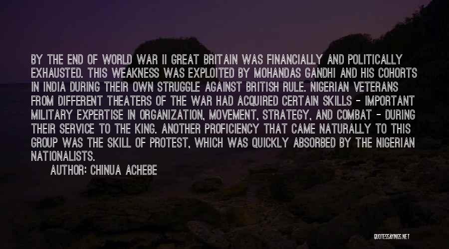 Chinua Achebe Quotes: By The End Of World War Ii Great Britain Was Financially And Politically Exhausted. This Weakness Was Exploited By Mohandas