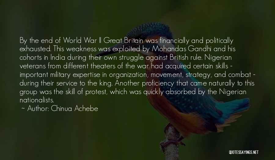 Chinua Achebe Quotes: By The End Of World War Ii Great Britain Was Financially And Politically Exhausted. This Weakness Was Exploited By Mohandas