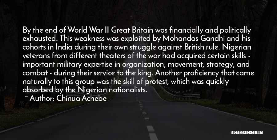 Chinua Achebe Quotes: By The End Of World War Ii Great Britain Was Financially And Politically Exhausted. This Weakness Was Exploited By Mohandas