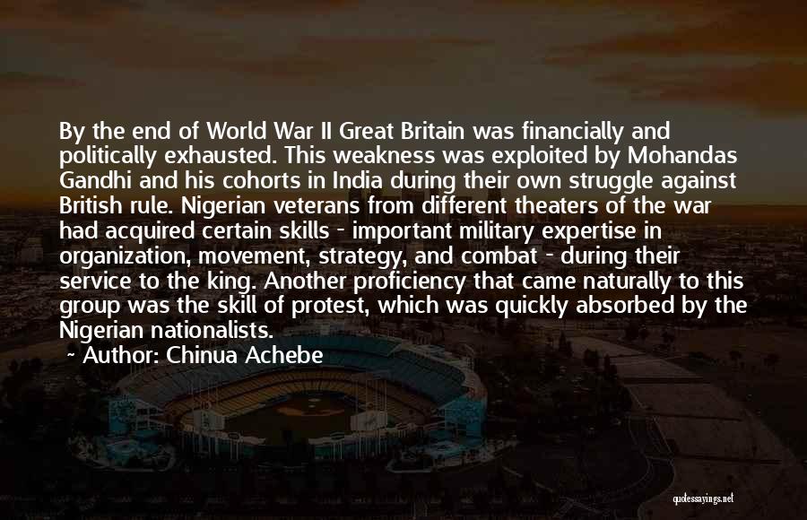 Chinua Achebe Quotes: By The End Of World War Ii Great Britain Was Financially And Politically Exhausted. This Weakness Was Exploited By Mohandas