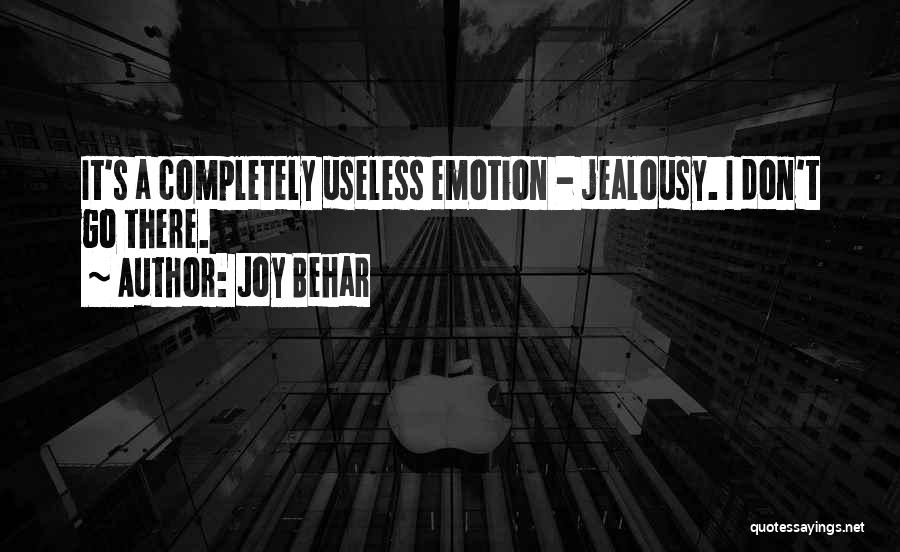 Joy Behar Quotes: It's A Completely Useless Emotion - Jealousy. I Don't Go There.