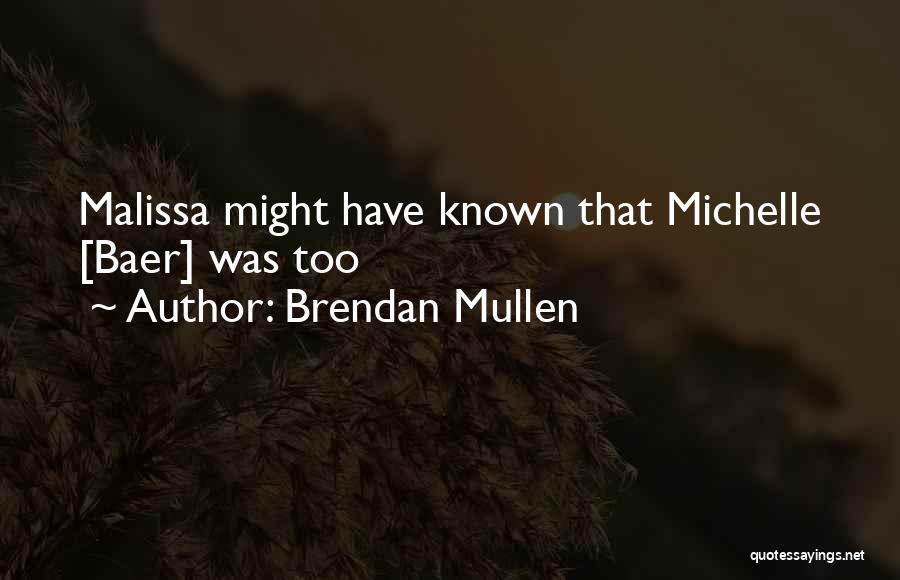 Brendan Mullen Quotes: Malissa Might Have Known That Michelle [baer] Was Too