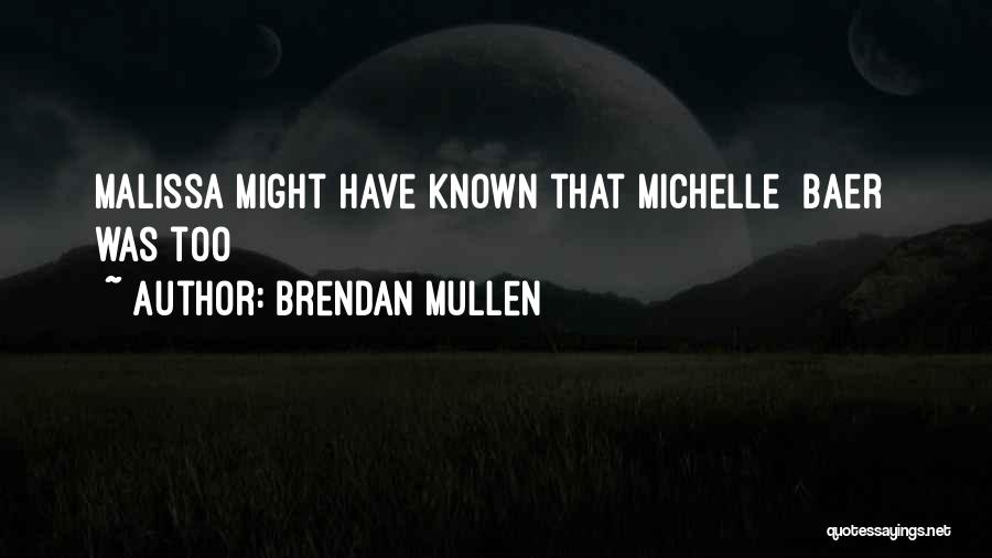 Brendan Mullen Quotes: Malissa Might Have Known That Michelle [baer] Was Too