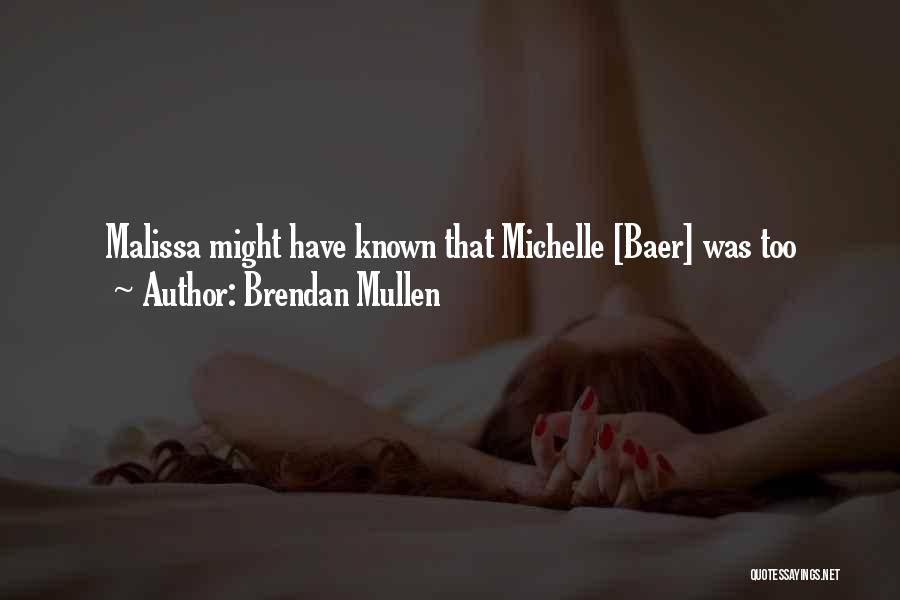 Brendan Mullen Quotes: Malissa Might Have Known That Michelle [baer] Was Too