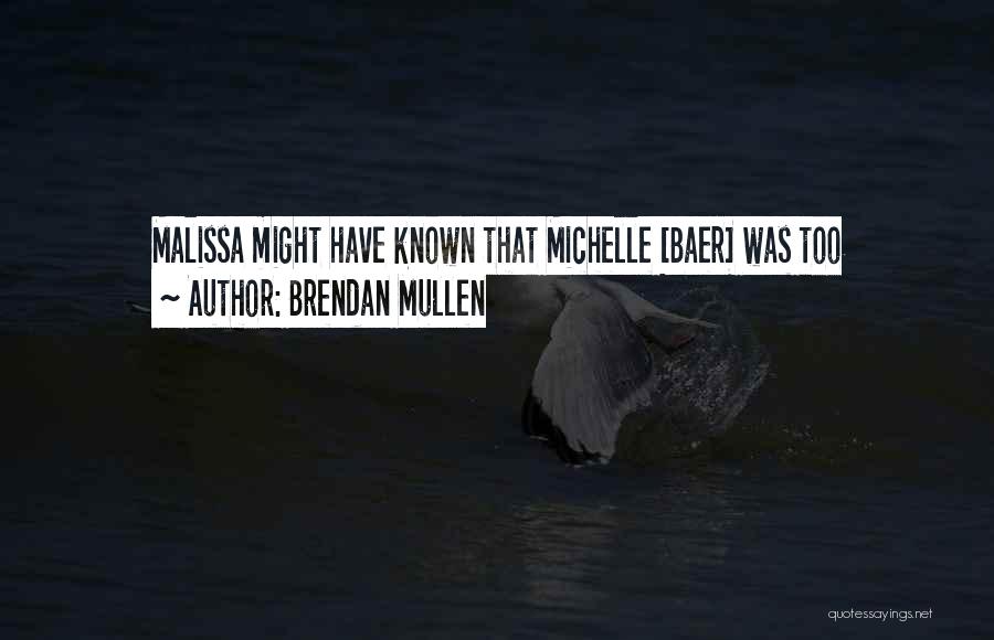 Brendan Mullen Quotes: Malissa Might Have Known That Michelle [baer] Was Too