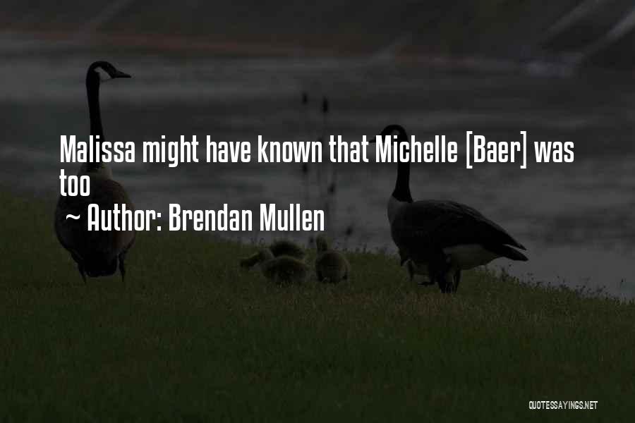 Brendan Mullen Quotes: Malissa Might Have Known That Michelle [baer] Was Too