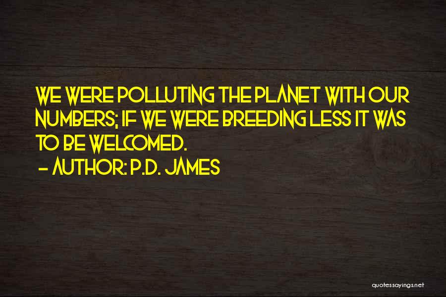 P.D. James Quotes: We Were Polluting The Planet With Our Numbers; If We Were Breeding Less It Was To Be Welcomed.