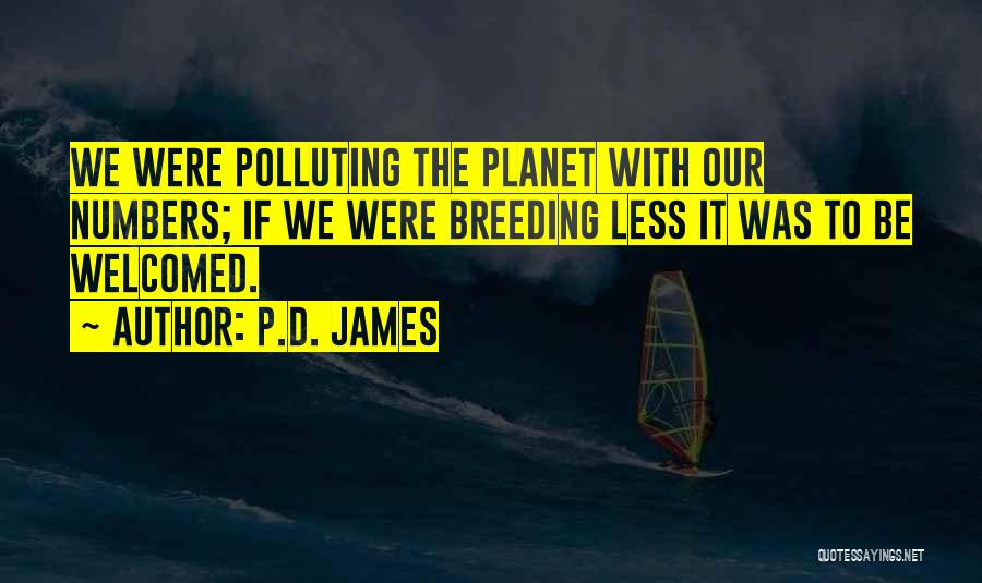 P.D. James Quotes: We Were Polluting The Planet With Our Numbers; If We Were Breeding Less It Was To Be Welcomed.