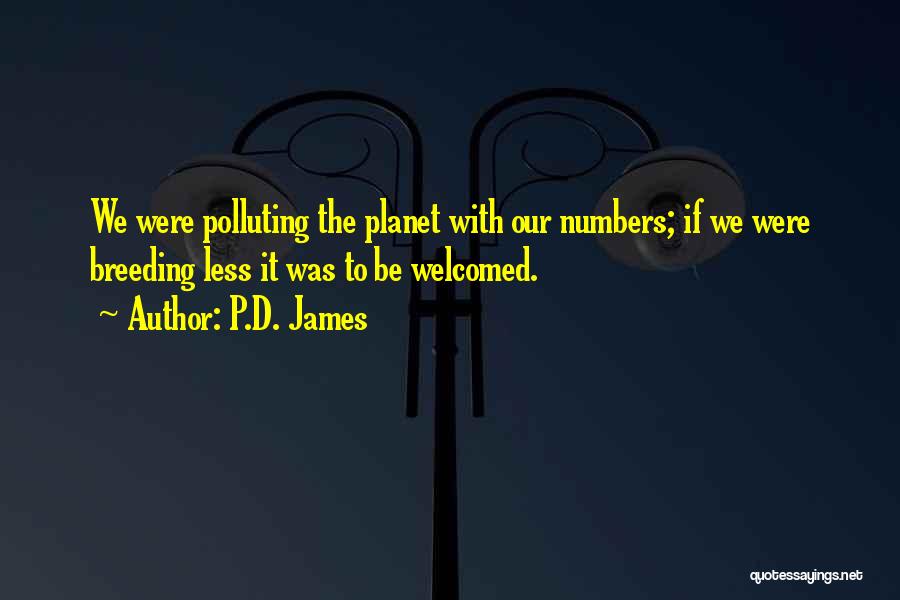 P.D. James Quotes: We Were Polluting The Planet With Our Numbers; If We Were Breeding Less It Was To Be Welcomed.