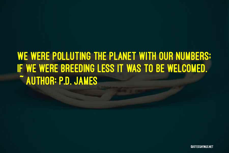 P.D. James Quotes: We Were Polluting The Planet With Our Numbers; If We Were Breeding Less It Was To Be Welcomed.